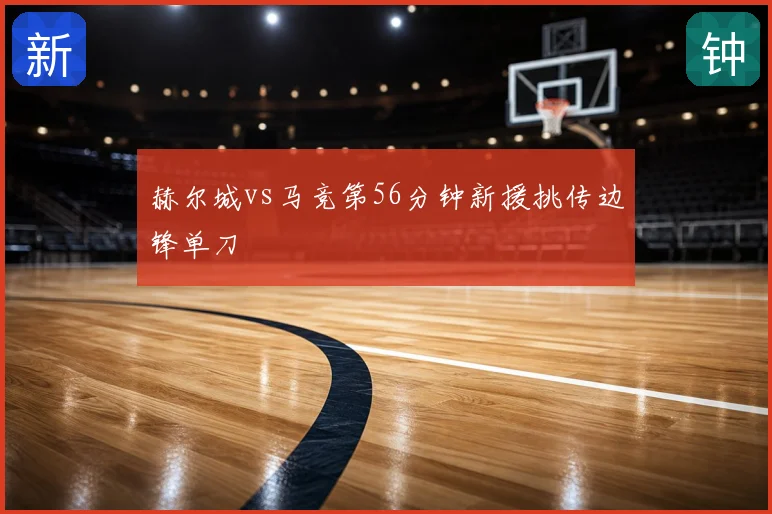 赫尔城vs马竞第56分钟新援挑传边锋单刀